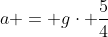 a = gcdot frac{5}{4}