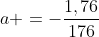 a =-frac{1,76}{176}
