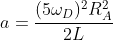 a=frac{(5omega_D)^2R_A^2}{2L}