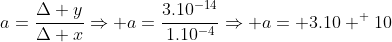 a=frac{Delta y}{Delta x}Rightarrow a=frac{3.10^{-14}}{1.10^{-4}}Rightarrow a= 3.10 ^ {10}