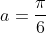 a=frac{pi}{6}