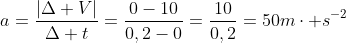 a=frac{|Delta V|}{Delta t}=frac{0-10}{0,2-0}=frac{10}{0,2}=50mcdot s^{-2}