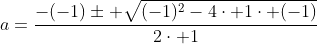 a=frac{-(-1)pm sqrt{(-1)^2-4cdot 1cdot (-1)}}{2cdot 1}