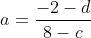 a=frac{-2-d}{8-c}