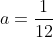 a=frac{1}{12}