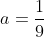 a=frac{1}{9}