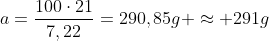 a=frac{100cdot21}{7,22}=290,85g approx 291g