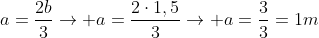 a=frac{2b}{3}
ightarrow a=frac{2cdot1,5}{3}
ightarrow a=frac{3}{3}=1m