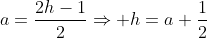 a=frac{2h-1}{2}Rightarrow h=a+frac{1}{2}