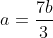 a=frac{7b}{3}