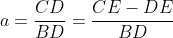 a=\frac{CD}{BD}=\frac{CE-DE}{BD}
