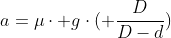 a=mucdot gcdot( frac{D}{D-d})