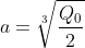 a=sqrt[3]{frac{Q_0}{2}}