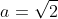 a=sqrt2