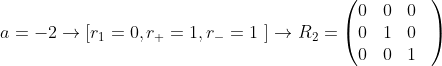 a= -2\rightarrow \left [r_1=0,r_+=1,r_-=1\ \right ]\rightarrow R_2=\begin{pmatrix} 0& 0& 0&\\ 0& 1& 0& \\ 0& 0& 1& \end{pmatrix}