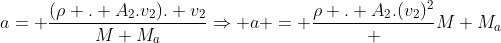 a= frac{(ho . A_2.v_2). v_2}{M+M_a}Rightarrow a = frac{ho . A_2.(v_2)^2} {M+M_a}