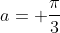 a= frac{pi}{3}