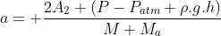 a= frac{2A_2 (P-P_{atm}+ho.g.h)}{M+M_a}