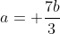 a= frac{7b}{3}