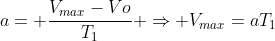 a= frac{V_{max}-Vo}{T_1} Rightarrow V_{max}=aT_1