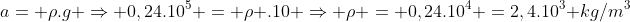 a= ho.g Rightarrow 0,24.10^5 = ho .10 Rightarrow ho = 0,24.10^4 =2,4.10^3 kg/m^3