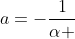 a=-frac{1}{alpha }