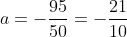 a=-frac{95}{50}=-frac{21}{10}