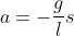 \Leftrightarrow a=-\frac{g}{l}s