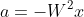 a=-W^2x
