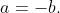 a=-b.