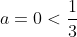 a=0<frac{1}{3}
