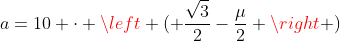 a=10 cdot left ( frac{sqrt{3}}{2}-frac{mu}{2} 
ight )