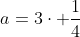 a=3cdot frac{1}{4}+frac{1}{8}