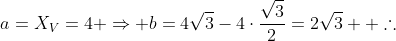 a=X_V=4 Rightarrow b=4sqrt{3}-4cdotfrac{sqrt{3}}{2}=2sqrt{3}\ \ 	herefore~oxed{a=4;~b=2sqrt{3}}