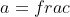 a=frac
