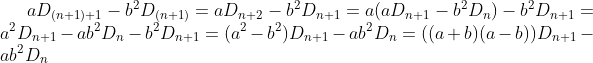 aD_{(n+1)+1}-b^2D_{(n+1)}=aD_{n+2}-b^2D_{n+1}=a(aD_{n+1}-b^2D_{n})-b^2D_{n+1}=a^2D_{n+1}-ab^2D_{n}-b^2D_{n+1}=(a^2-b^2)D_{n+1}-ab^2D_{n}=((a+b)(a-b))D_{n+1}-ab^2D_{n}