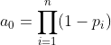 a_{0} = \prod_{i = 1}^{n}(1 - p_{i})