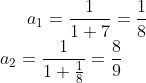 a_{1} = \frac{1}{1+7} = \frac{1}{8} \\ a_{2} = \frac{1}{1+ \frac{1}{8} } = \frac{8}{9}