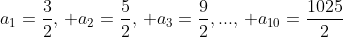 a_{1}=frac{3}{2},, a_{2}=frac{5}{2},, a_{3}=frac{9}{2},...,, a_{10}=frac{1025}{2}