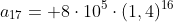 a_{17}= 8cdot10^5cdot(1,4)^{16}