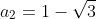 a_{2}=1-sqrt{3}