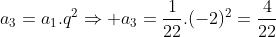 a_{3}=a_{1}.q^{2}Rightarrow a_{3}=frac{1}{22}.(-2)^{2}=frac{4}{22}