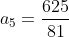 a_{5}=frac{625}{81}