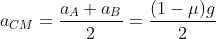 a_{CM}=frac{a_A+a_B}{2}=frac{(1-mu)g}{2}