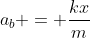 a_{b} = frac{kx}{m}