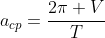 a_{cp}=frac{2pi V}{T}