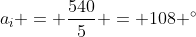 a_{i} = frac{540}{5} = 108 ^{circ}