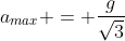 a_{max} = frac{g}{sqrt{3}}