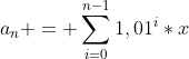 a_{n} = sum_{i=0}^{n-1}1,01^{i}*x