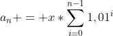 a_{n} = x*sum_{i=0}^{n-1}1,01^{i}